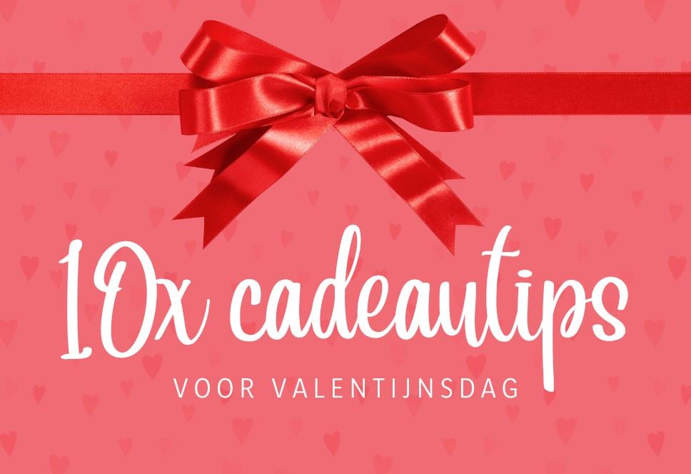 10x cadeautips voor Valentijnsdag